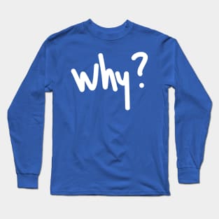 why? Long Sleeve T-Shirt